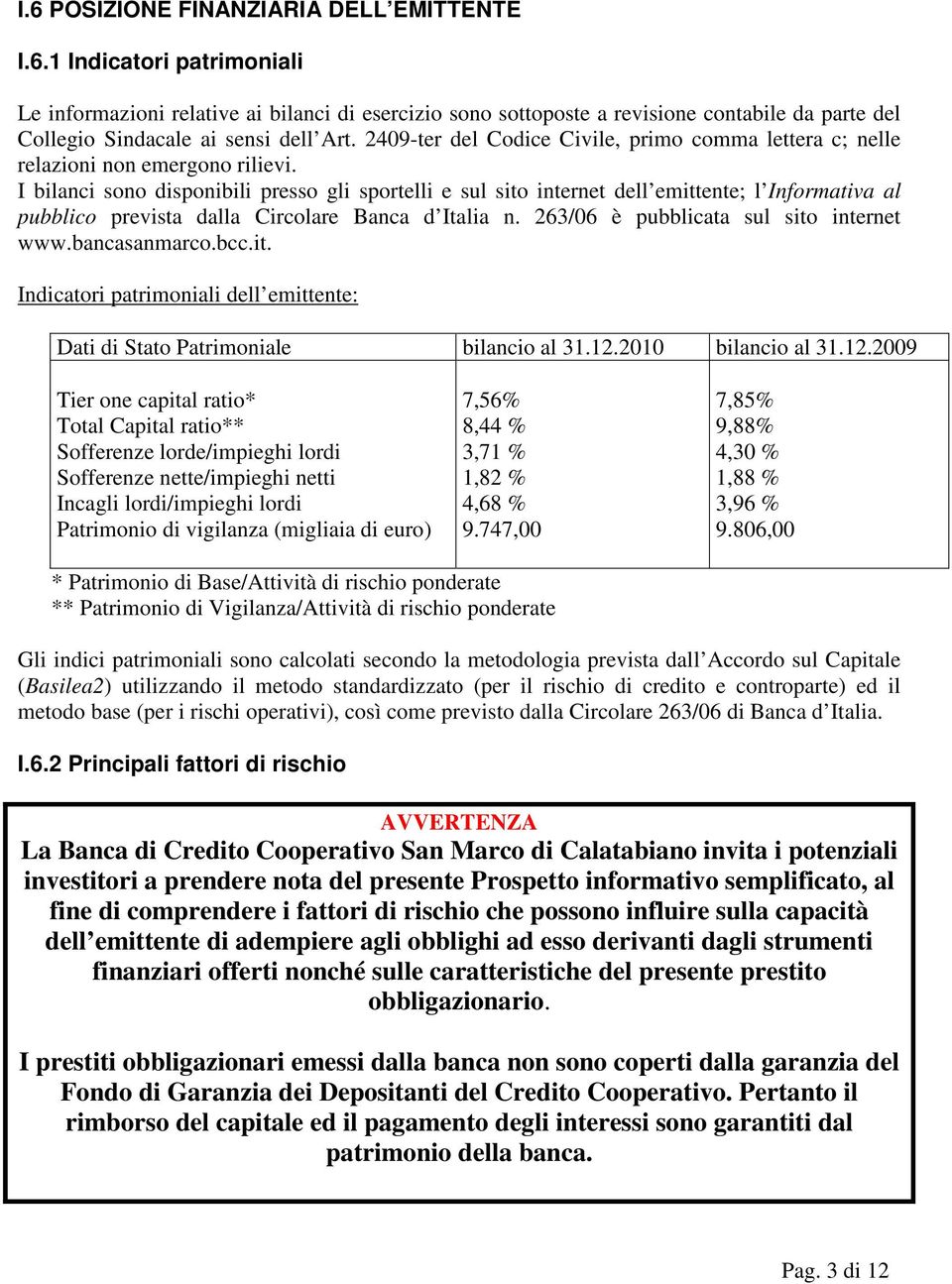 I bilanci sono disponibili presso gli sportelli e sul sito internet dell emittente; l Informativa al pubblico prevista dalla Circolare Banca d Italia n. 263/06 è pubblicata sul sito internet www.