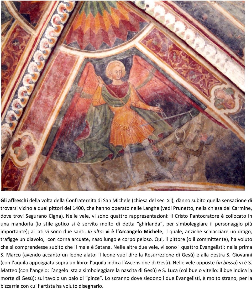 Nelle vele, vi sono quattro rappresentazioni: il Cristo Pantocratore è collocato in una mandorla (lo stile gotico si è servito molto di detta ghirlanda, per simboleggiare il personaggio più