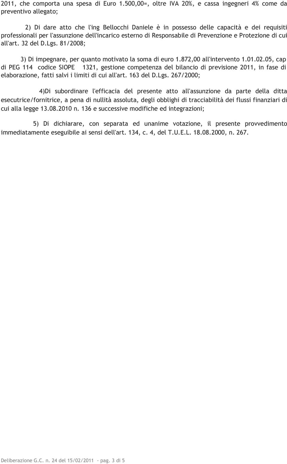 dell'incarico esterno di Responsabile di Prevenzione e Protezione di cui all'art. 32 del D.Lgs. 81/2008; 3) Di impegnare, per quanto motivato la soma di euro 1.872,00 all'intervento 1.01.02.