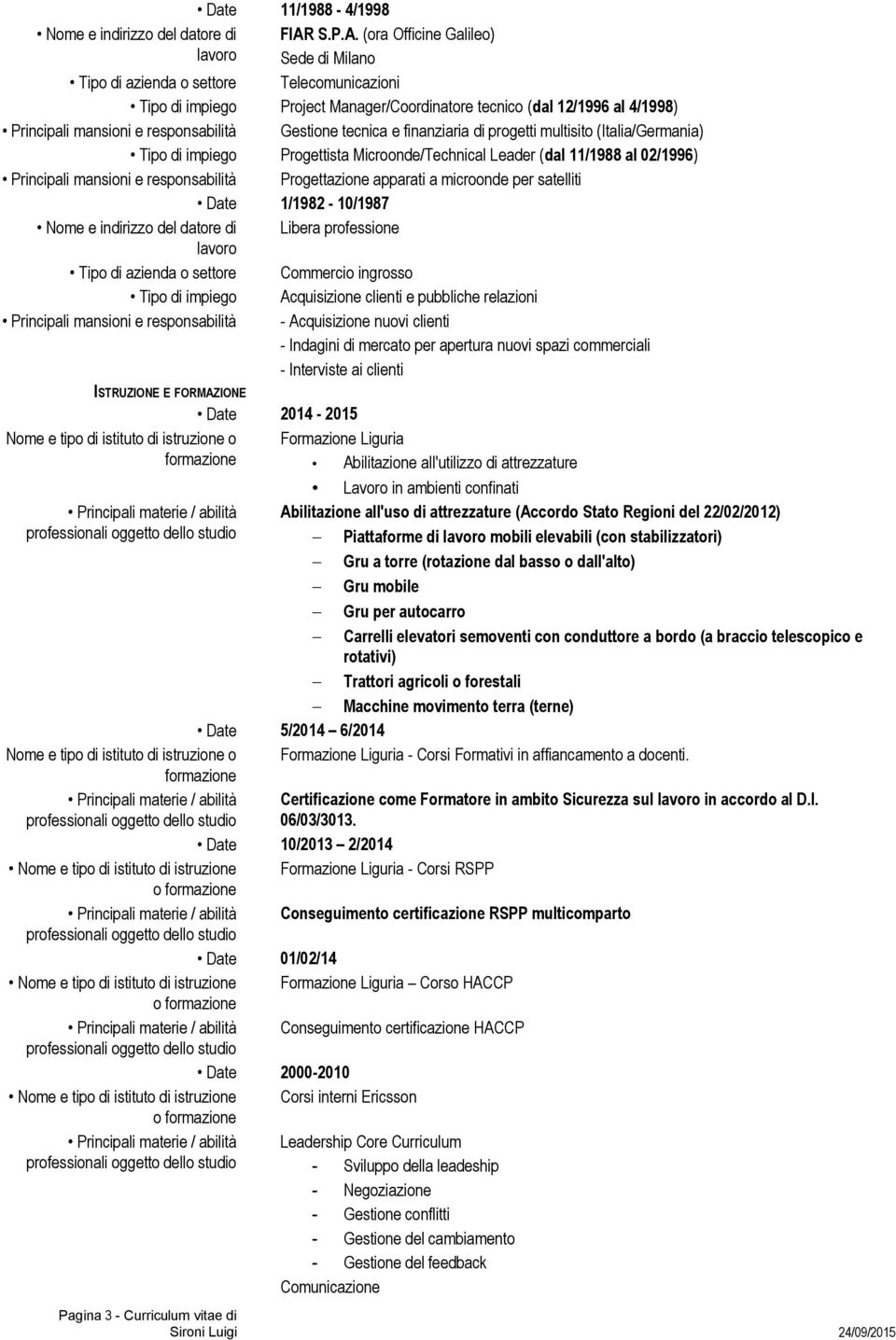 (ora Officine Galileo) Sede di Milano Tipo di azienda o settore Telecomunicazioni Tipo di impiego Project Manager/Coordinatore tecnico (dal 12/1996 al 4/1998) Principali mansioni e responsabilità