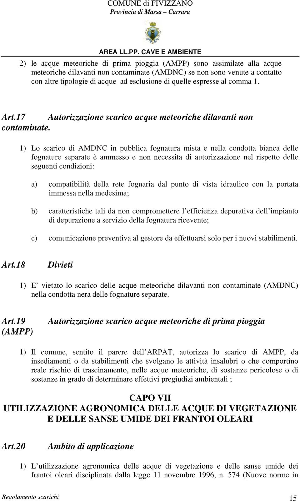 1) Lo scarico di AMDNC in pubblica fognatura mista e nella condotta bianca delle fognature separate è ammesso e non necessita di autorizzazione nel rispetto delle seguenti condizioni: a)