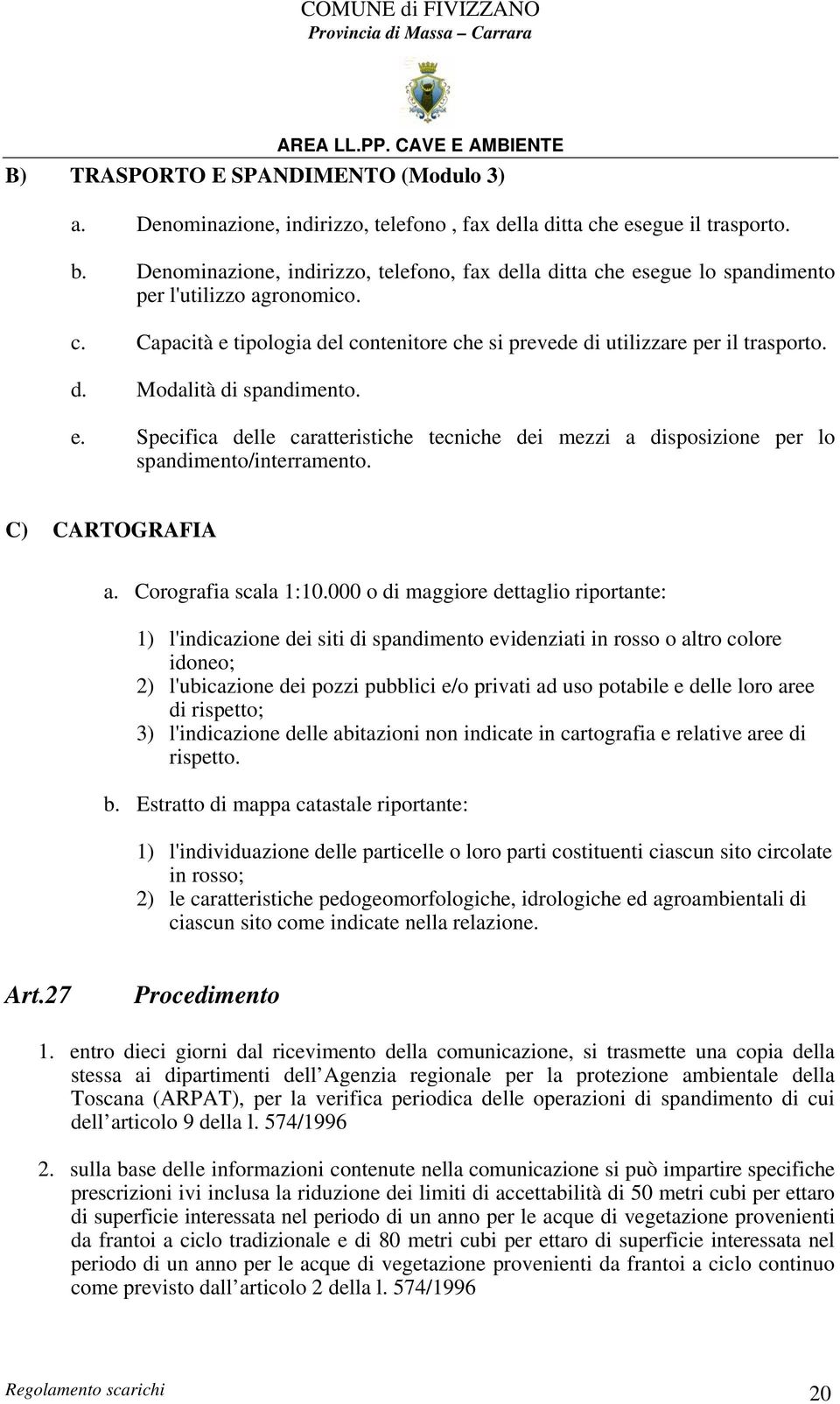 e. Specifica delle caratteristiche tecniche dei mezzi a disposizione per lo spandimento/interramento. C) CARTOGRAFIA a. Corografia scala 1:10.