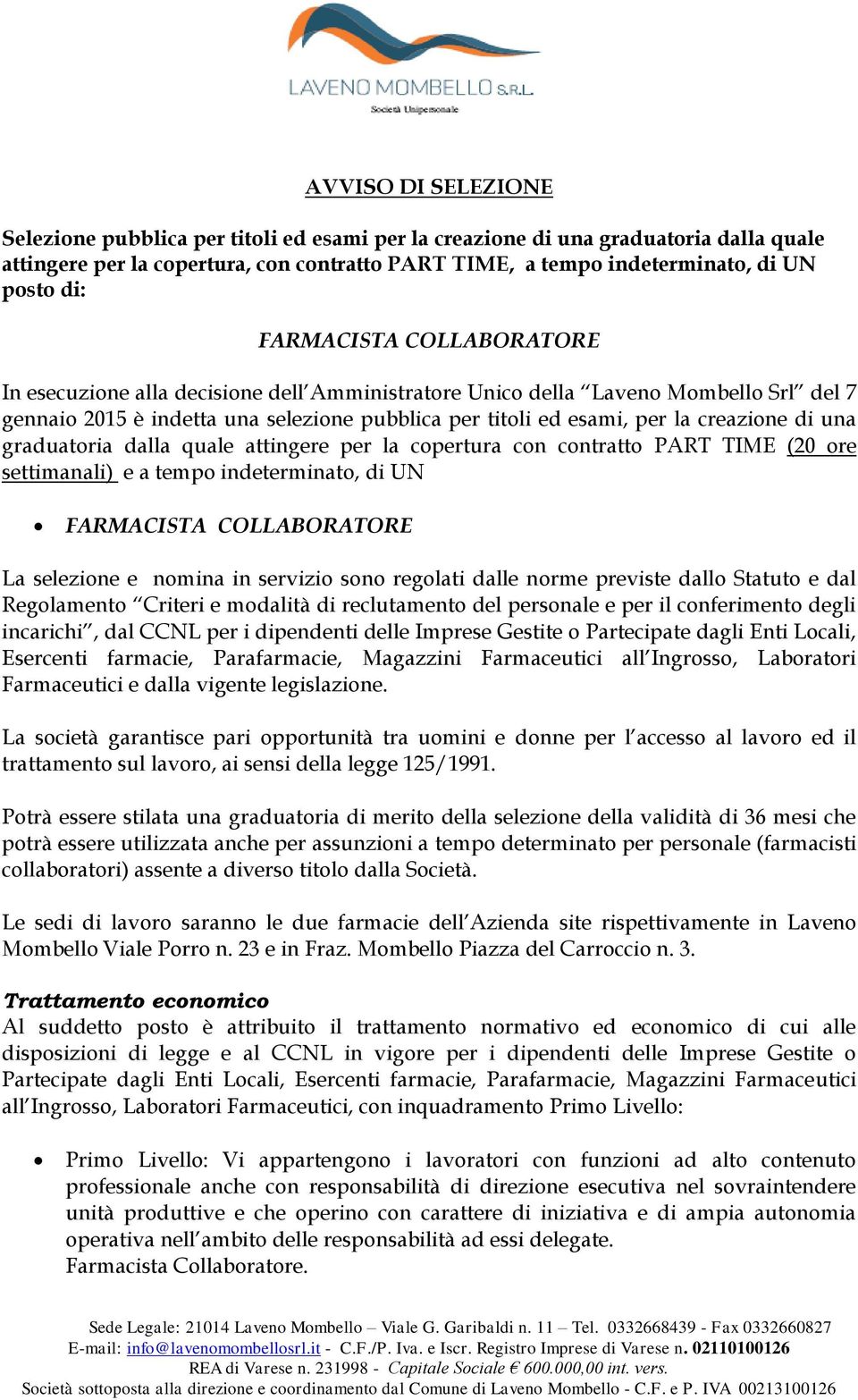 una graduatoria dalla quale attingere per la copertura con contratto PART TIME (20 ore settimanali) e a tempo indeterminato, di UN FARMACISTA COLLABORATORE La selezione e nomina in servizio sono