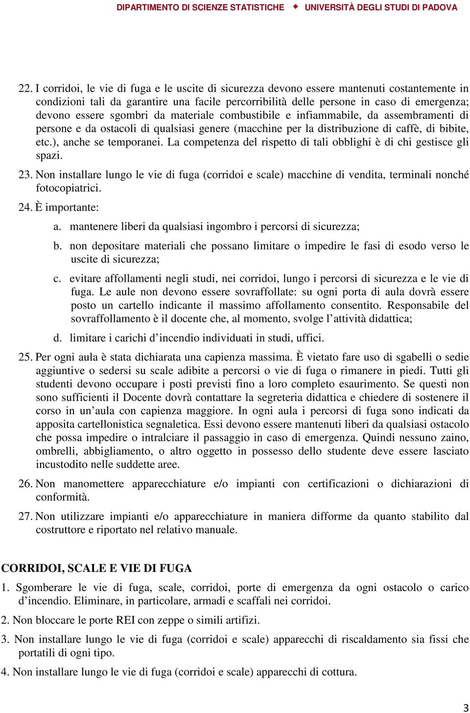 La competenza del rispetto di tali obblighi è di chi gestisce gli spazi. 23. Non installare lungo le vie di fuga (corridoi e scale) macchine di vendita, terminali nonché fotocopiatrici. 24.