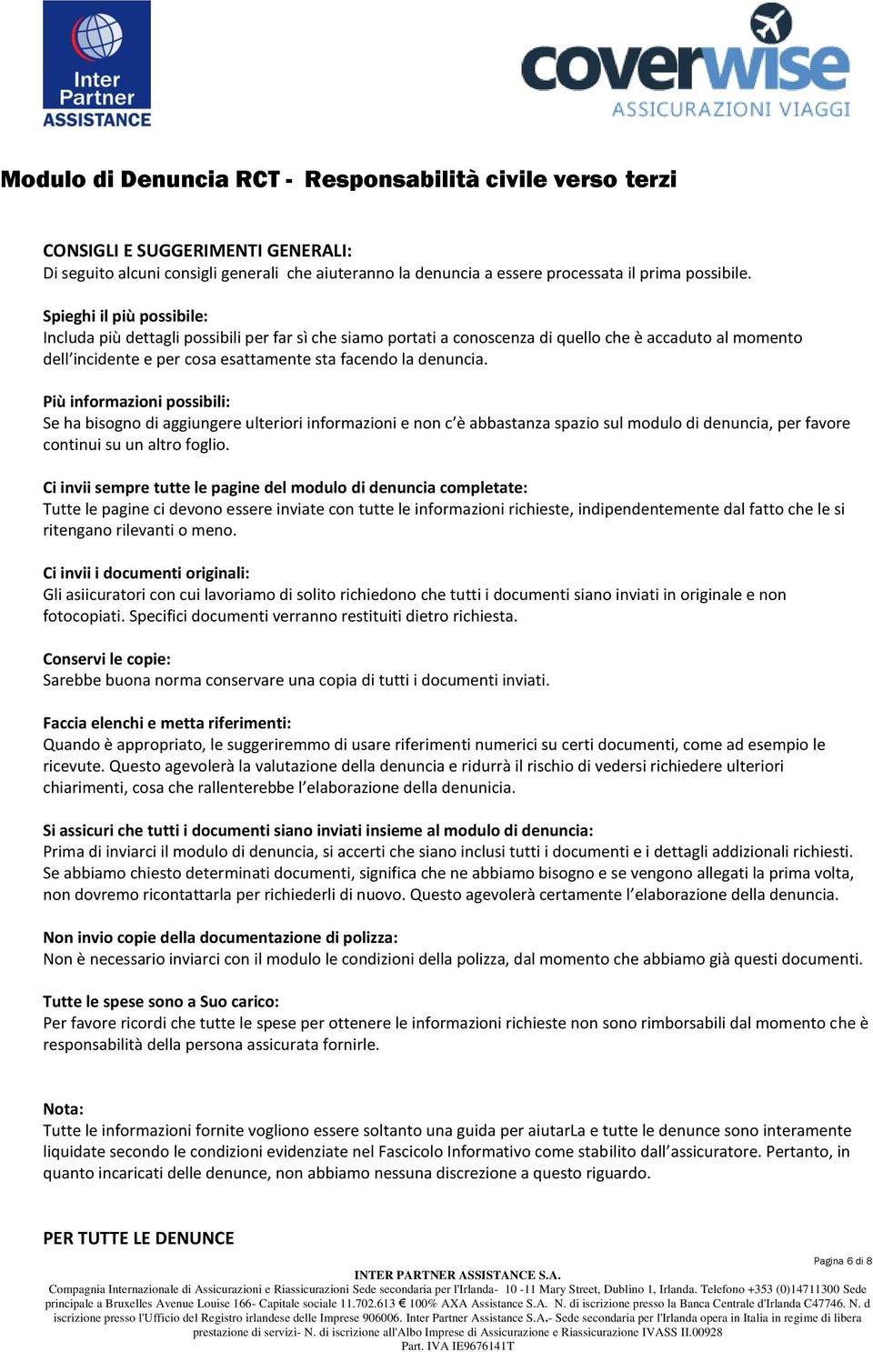 Più informazioni possibili: Se ha bisogno di aggiungere ulteriori informazioni e non c è abbastanza spazio sul modulo di denuncia, per favore continui su un altro foglio.