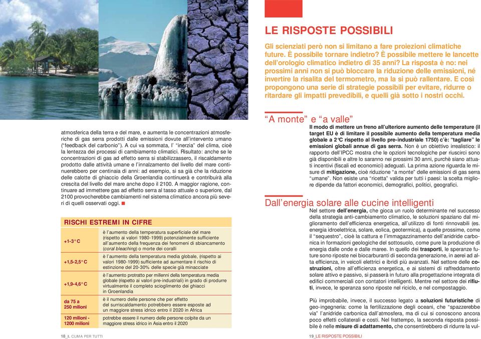 La risposta è no: nei prossimi anni non si può bloccare la riduzione delle emissioni, né invertire la risalita del termometro, ma la si può rallentare.