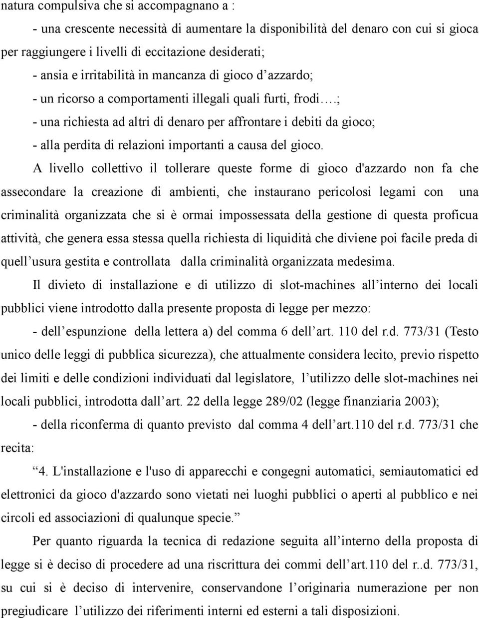 ; - una richiesta ad altri di denaro per affrontare i debiti da gioco; - alla perdita di relazioni importanti a causa del gioco.