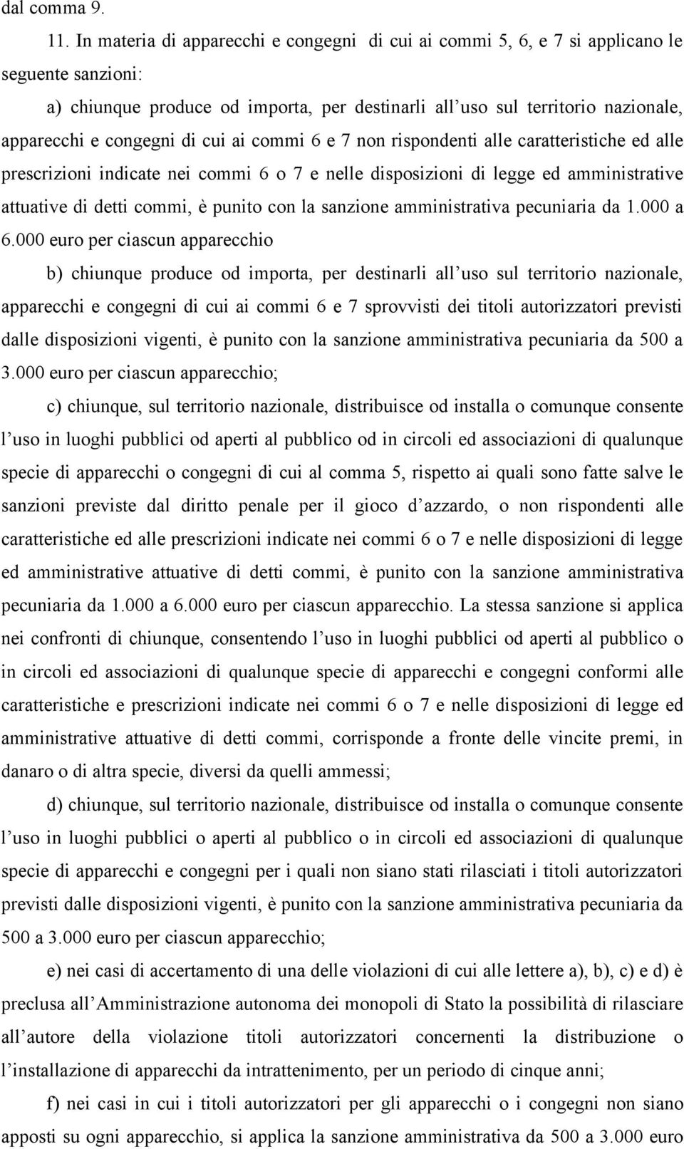 di cui ai commi 6 e 7 non rispondenti alle caratteristiche ed alle prescrizioni indicate nei commi 6 o 7 e nelle disposizioni di legge ed amministrative attuative di detti commi, è punito con la