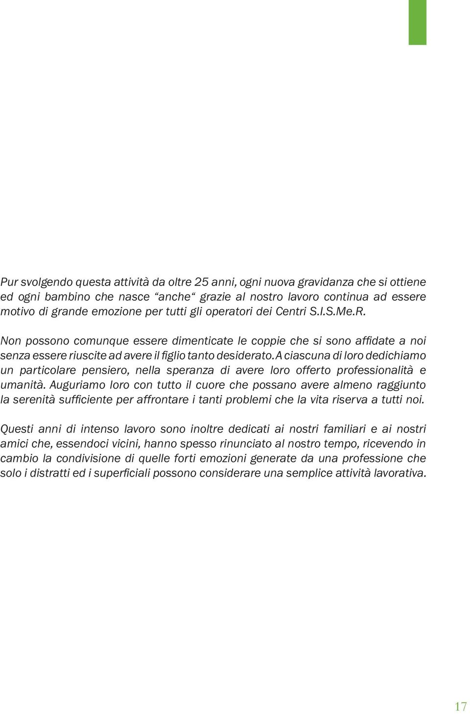 A ciascuna di loro dedichiamo un particolare pensiero, nella speranza di avere loro offerto professionalità e umanità.