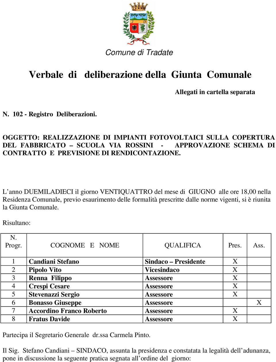 L anno DUEMILADIECI il giorno VENTIQUATTRO del mese di GIUGNO alle ore 18,00 nella Residenza Comunale, previo esaurimento delle formalità prescritte dalle norme vigenti, si è riunita la Giunta