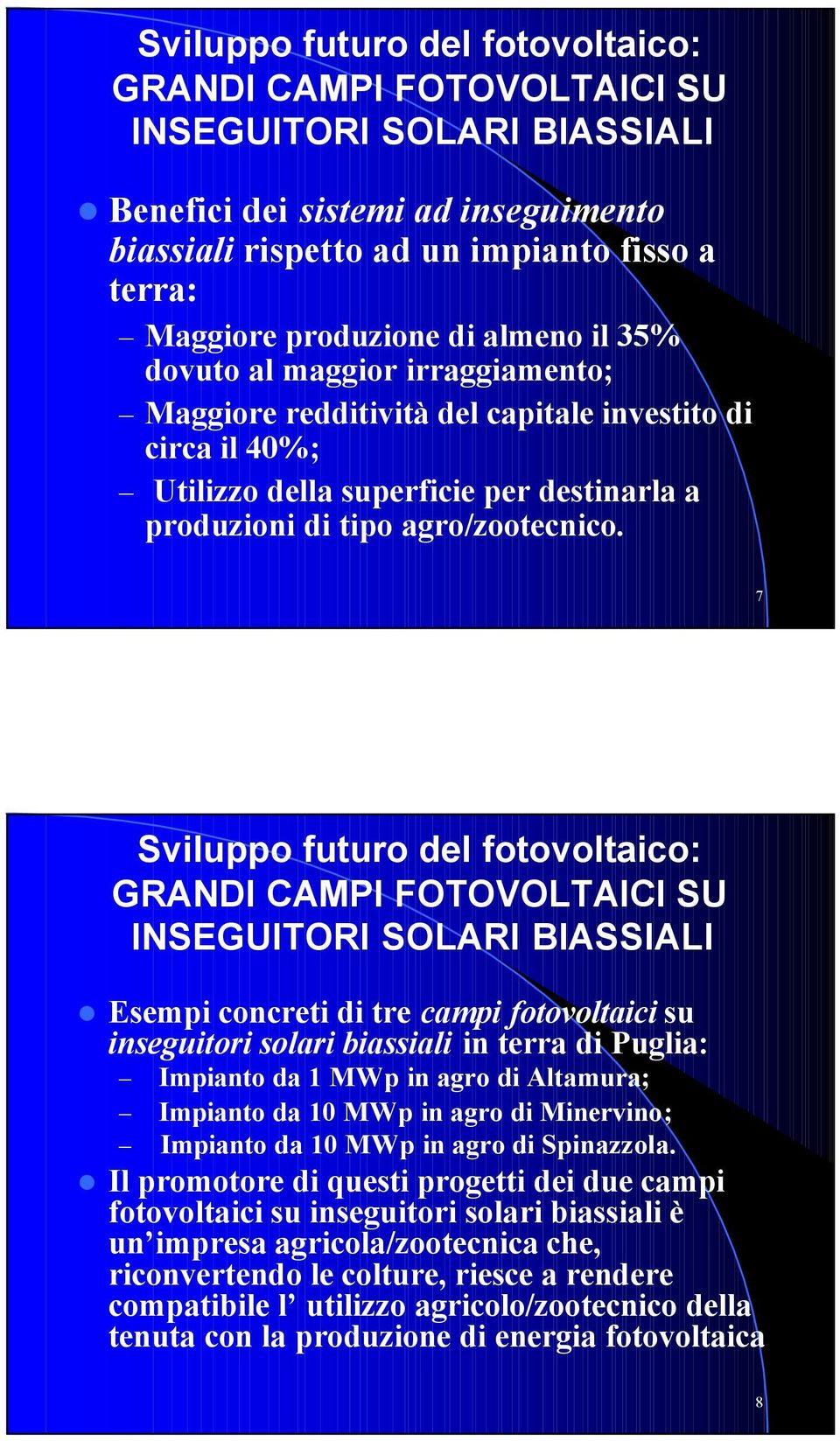 7 Sviluppo futuro del fotovoltaico: GRANDI CAMPI FOTOVOLTAICI SU INSEGUITORI SOLARI BIASSIALI Esempi concreti di tre campi fotovoltaici su inseguitori solari biassiali in terra di Puglia: Impianto da