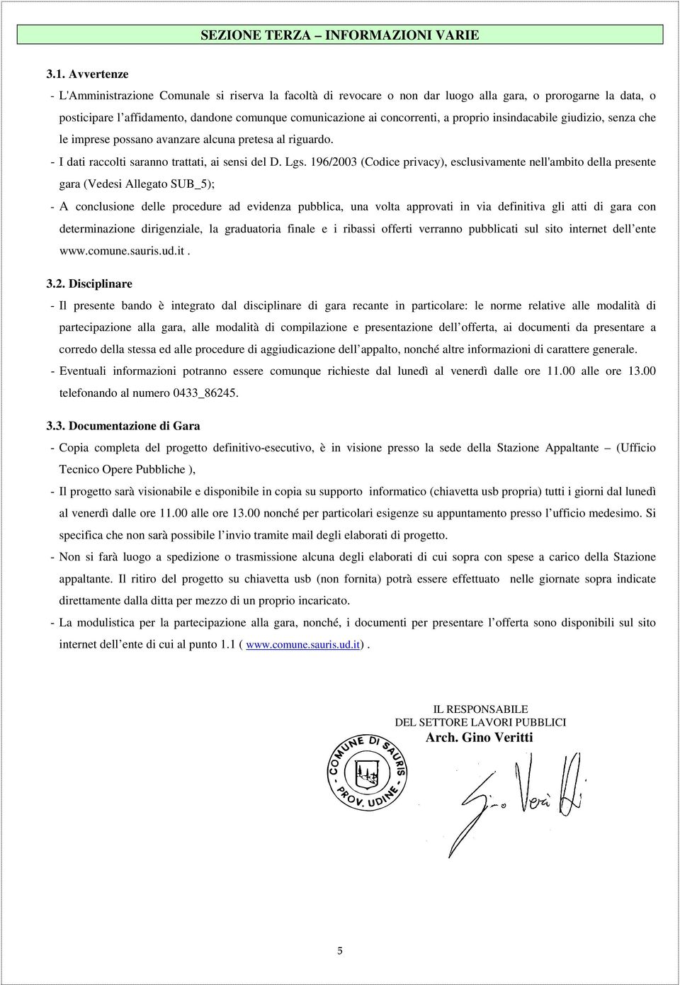 a proprio insindacabile giudizio, senza che le imprese possano avanzare alcuna pretesa al riguardo. - I dati raccolti saranno trattati, ai sensi del D. Lgs.