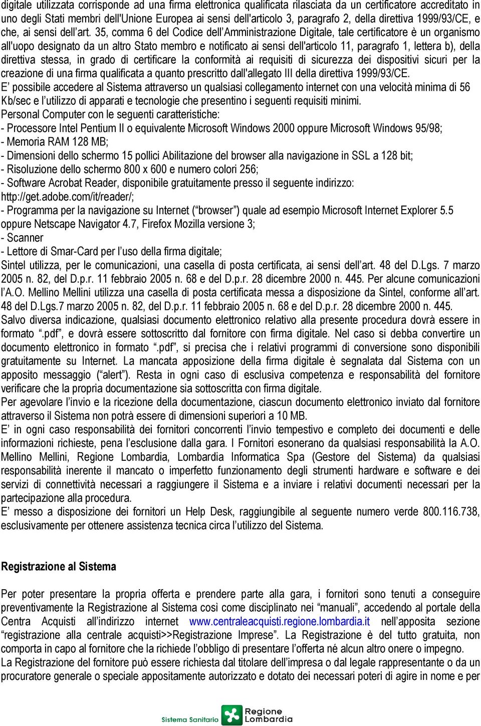 35, comma 6 del Codice dell Amministrazione Digitale, tale certificatore è un organismo all'uopo designato da un altro Stato membro e notificato ai sensi dell'articolo 11, paragrafo 1, lettera b),