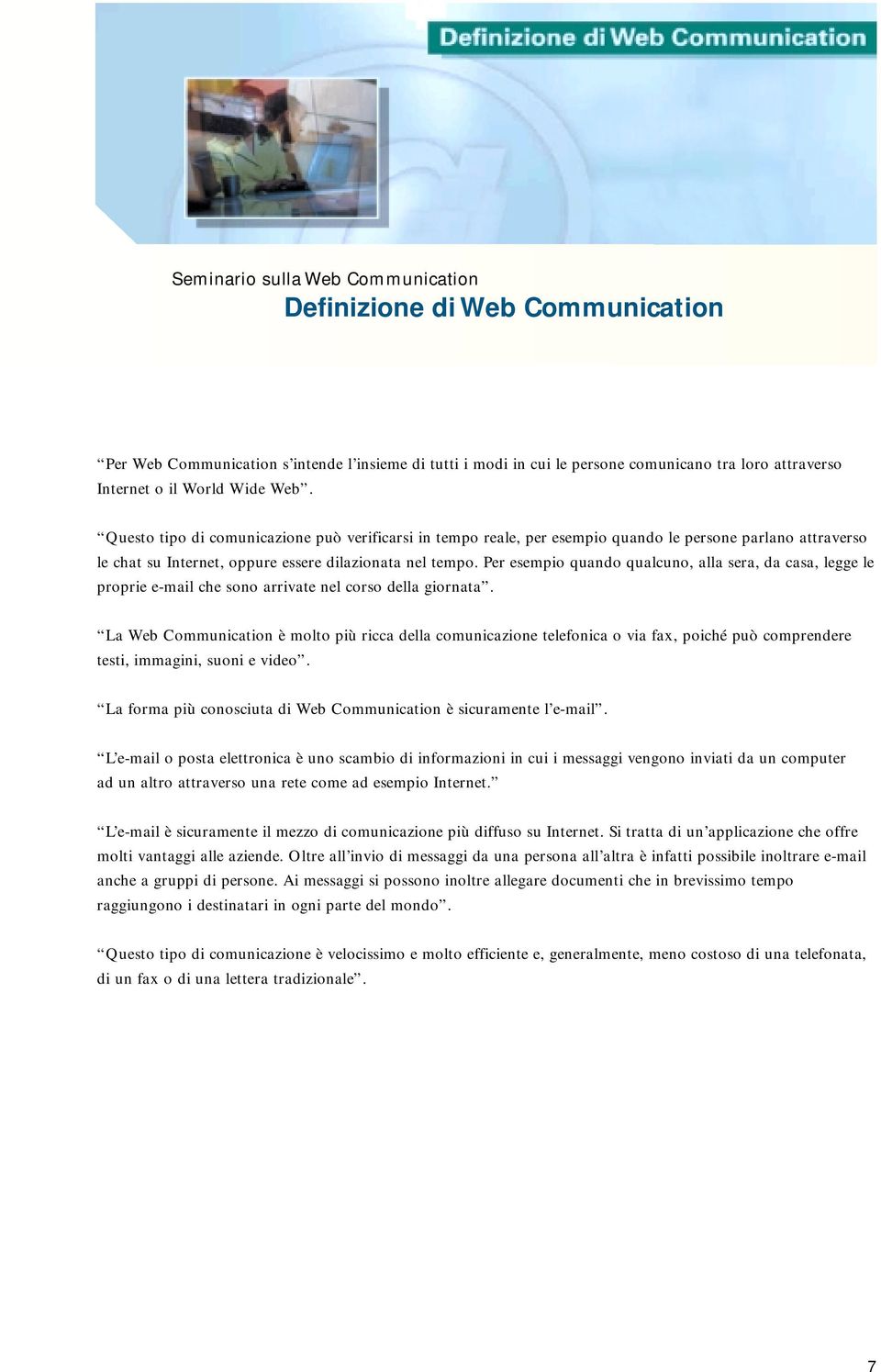 Per esempio quando qualcuno, alla sera, da casa, legge le proprie e-mail che sono arrivate nel corso della giornata.