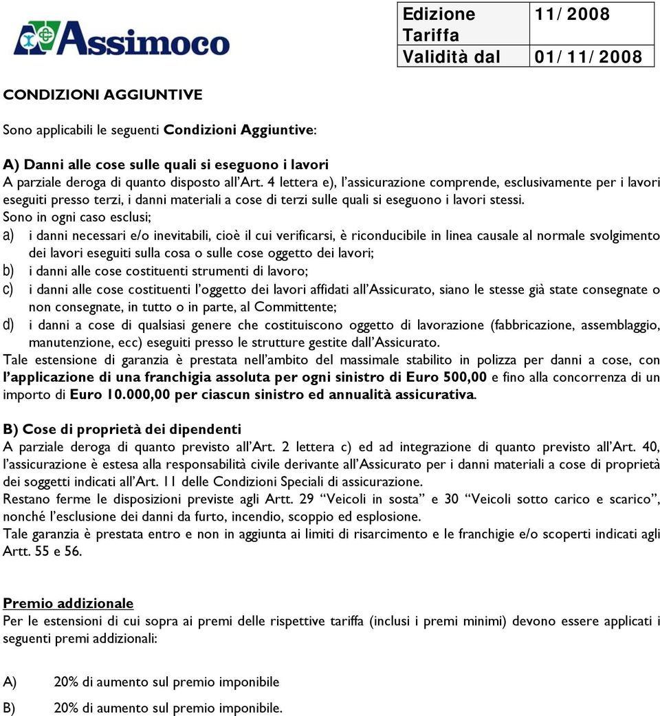 Sono in ogni caso esclusi; a) i danni necessari e/o inevitabili, cioè il cui verificarsi, è riconducibile in linea causale al normale svolgimento dei lavori eseguiti sulla cosa o sulle cose oggetto