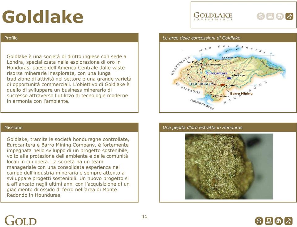 L'obiettivo di Goldlake è quello di sviluppare un business minerario di successo attraverso l'utilizzo di tecnologie moderne in armonia con l ambiente.