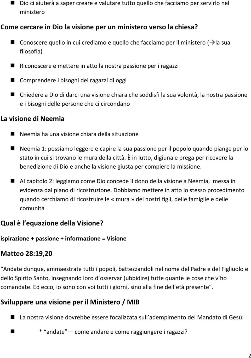 Chiedere a Dio di darci una visione chiara che soddisfi la sua volontà, la nostra passione e i bisogni delle persone che ci circondano La visione di Neemia Neemia ha una visione chiara della