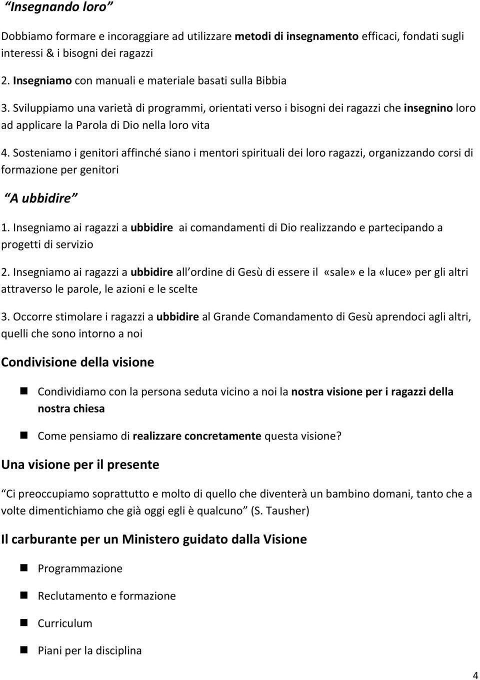 Sviluppiamo una varietà di programmi, orientati verso i bisogni dei ragazzi che insegnino loro ad applicare la Parola di Dio nella loro vita 4.