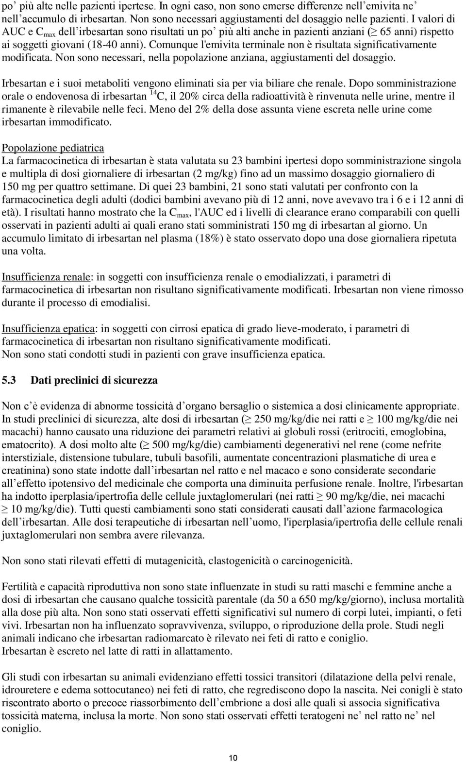 Comunque l'emivita terminale non è risultata significativamente modificata. Non sono necessari, nella popolazione anziana, aggiustamenti del dosaggio.