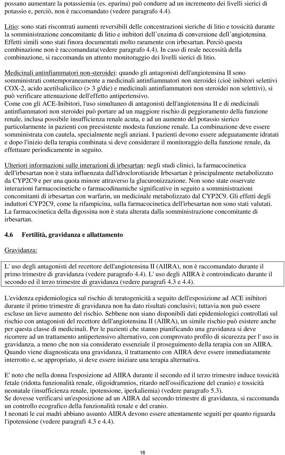 angiotensina. Effetti simili sono stati finora documentati molto raramente con irbesartan. Perciò questa combinazione non è raccomandata(vedere paragrafo 4.4).