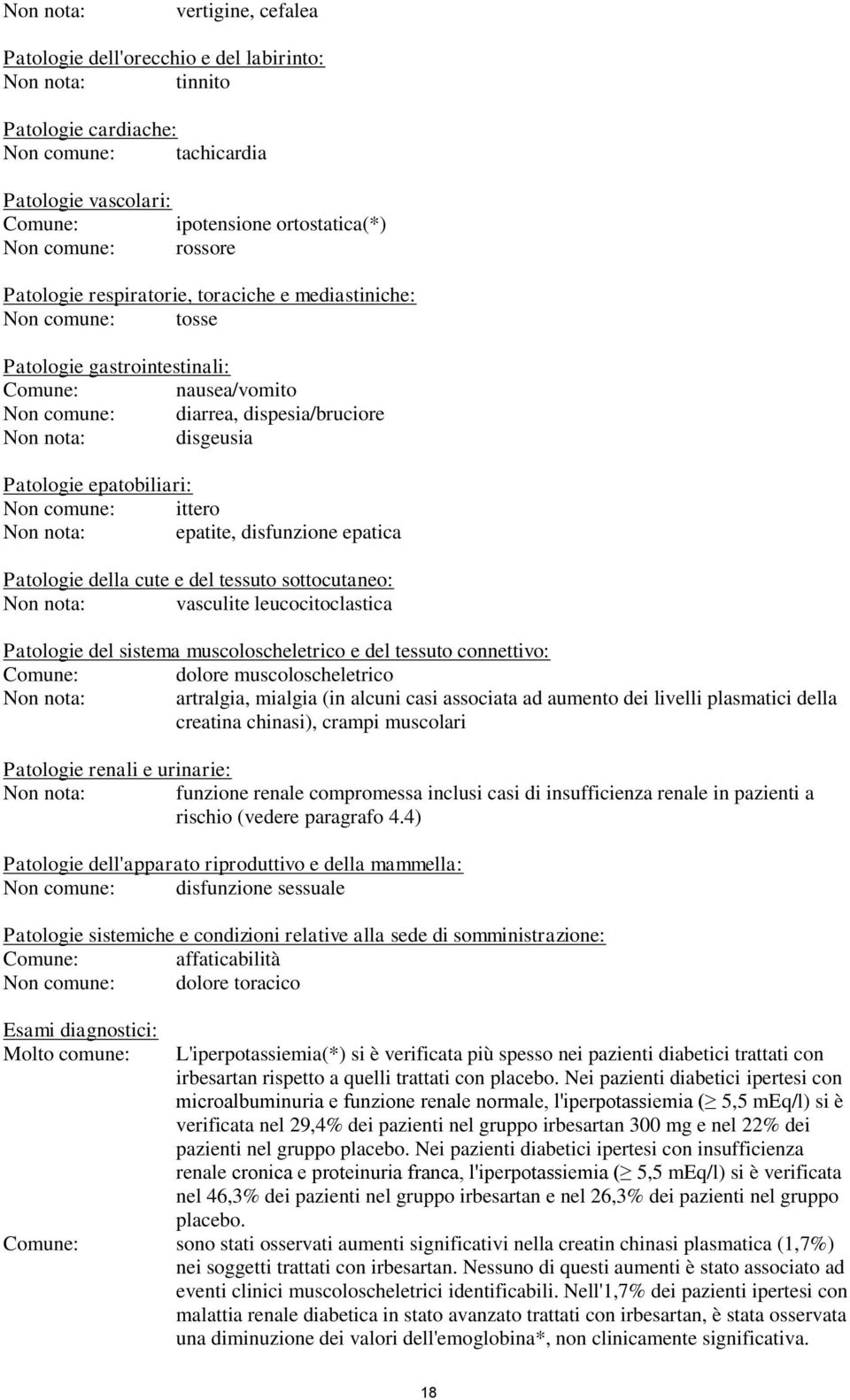 Patologie epatobiliari: Non comune: ittero Non nota: epatite, disfunzione epatica Patologie della cute e del tessuto sottocutaneo: Non nota: vasculite leucocitoclastica Patologie del sistema