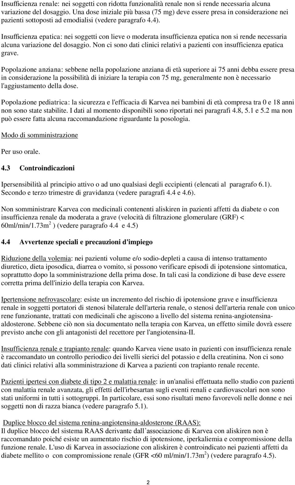 Insufficienza epatica: nei soggetti con lieve o moderata insufficienza epatica non si rende necessaria alcuna variazione del dosaggio.