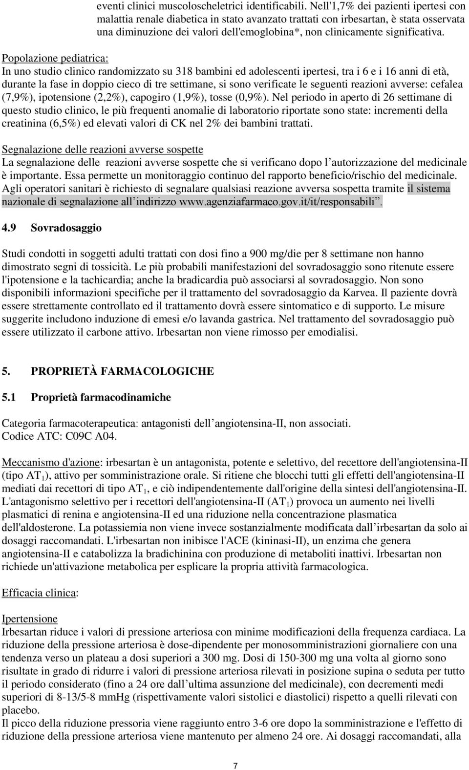 Popolazione pediatrica: In uno studio clinico randomizzato su 318 bambini ed adolescenti ipertesi, tra i 6 e i 16 anni di età, durante la fase in doppio cieco di tre settimane, si sono verificate le