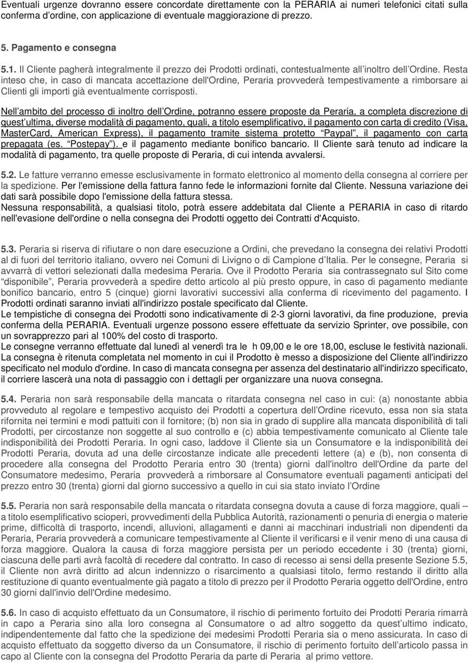 Resta inteso che, in caso di mancata accettazione dell'ordine, Peraria provvederà tempestivamente a rimborsare ai Clienti gli importi già eventualmente corrisposti.