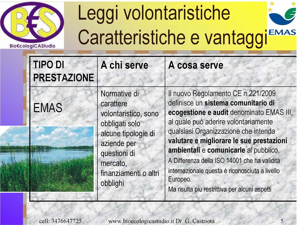 221/2009 definisce un sistema comunitario di ecogestione e audit denominato EMAS III, al quale può aderire volontariamente qualsiasi Organizzazione che intenda