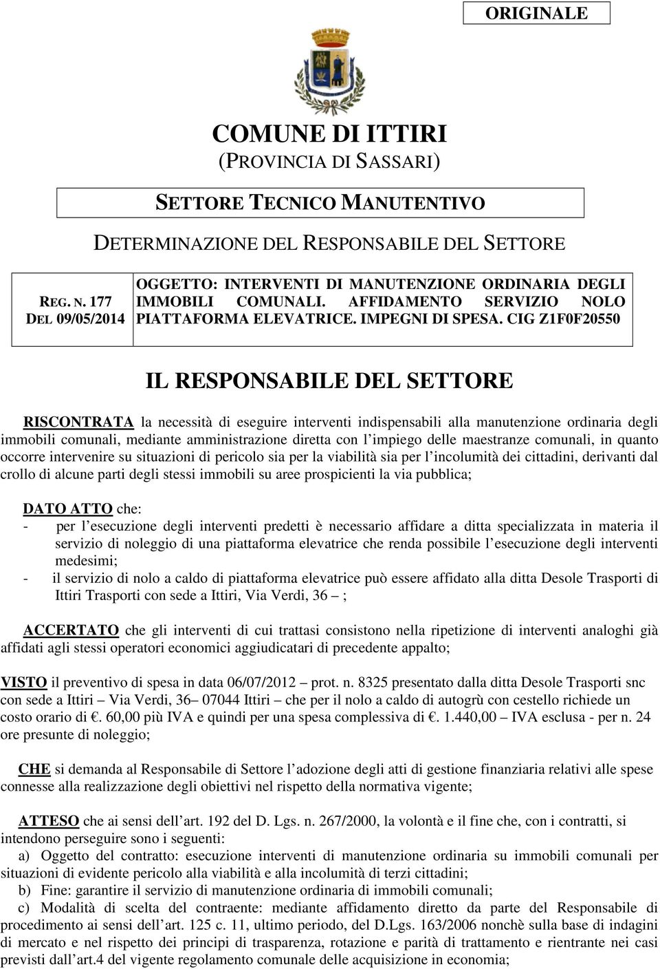 CIG Z1F0F20550 IL RESPONSABILE DEL SETTORE RISCONTRATA la necessità di eseguire interventi indispensabili alla manutenzione ordinaria degli immobili comunali, mediante amministrazione diretta con l