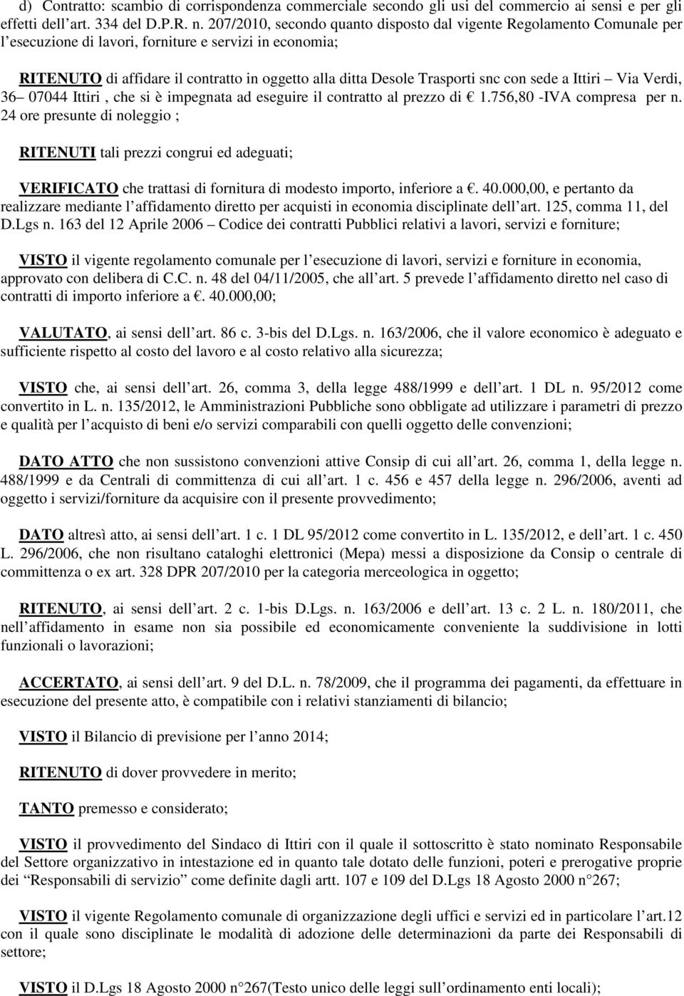 Trasporti snc con sede a Ittiri Via Verdi, 36 07044 Ittiri, che si è impegnata ad eseguire il contratto al prezzo di 1.756,80 -IVA compresa per n.