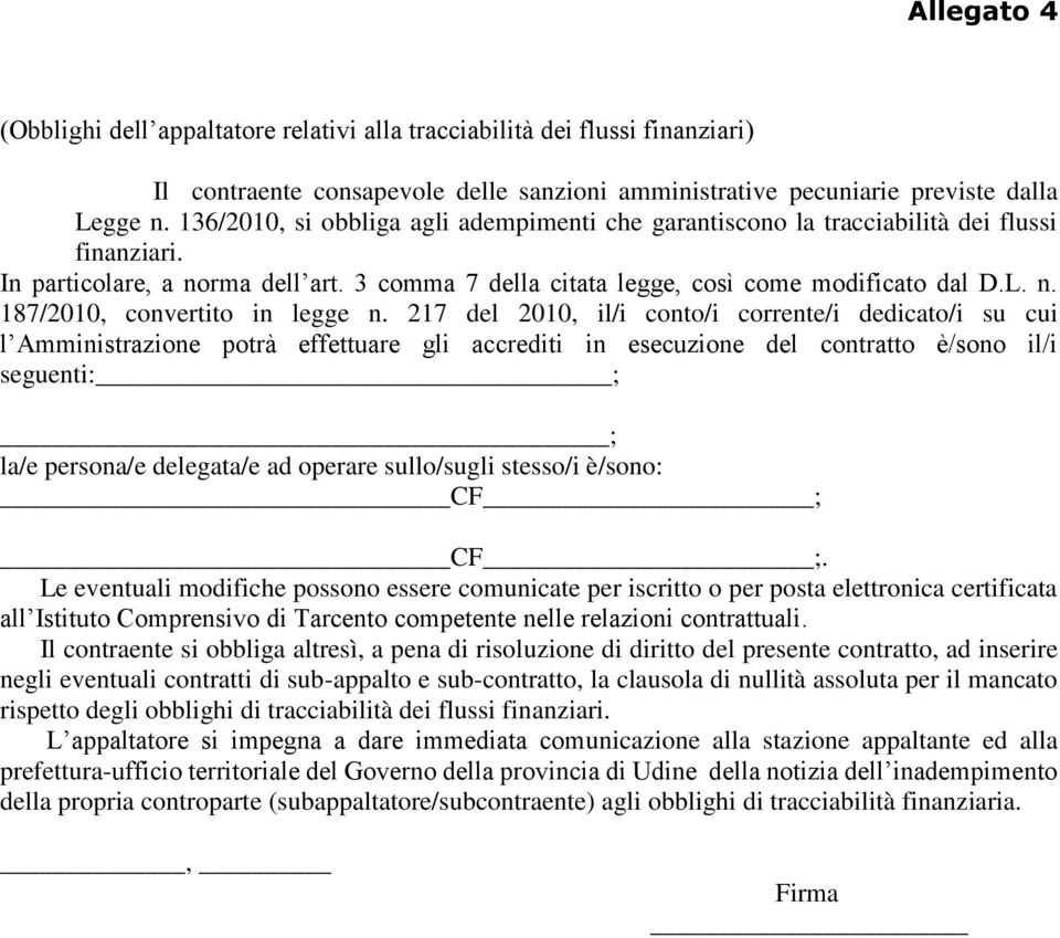 217 del 2010, il/i conto/i corrente/i dedicato/i su cui l Amministrazione potrà effettuare gli accrediti in esecuzione del contratto è/sono il/i seguenti: ; ; la/e persona/e delegata/e ad operare