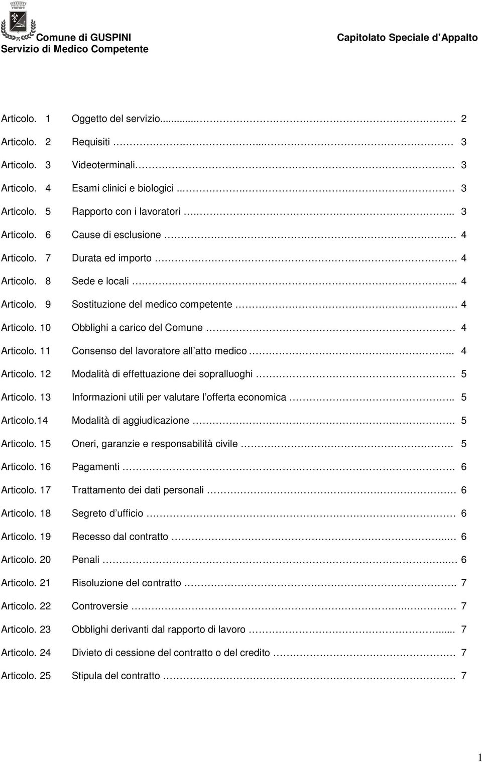 11 Consenso del lavoratore all atto medico.. 4 Articolo. 12 Modalità di effettuazione dei sopralluoghi 5 Articolo. 13 Informazioni utili per valutare l offerta economica.. 5 Articolo.14 Modalità di aggiudicazione.