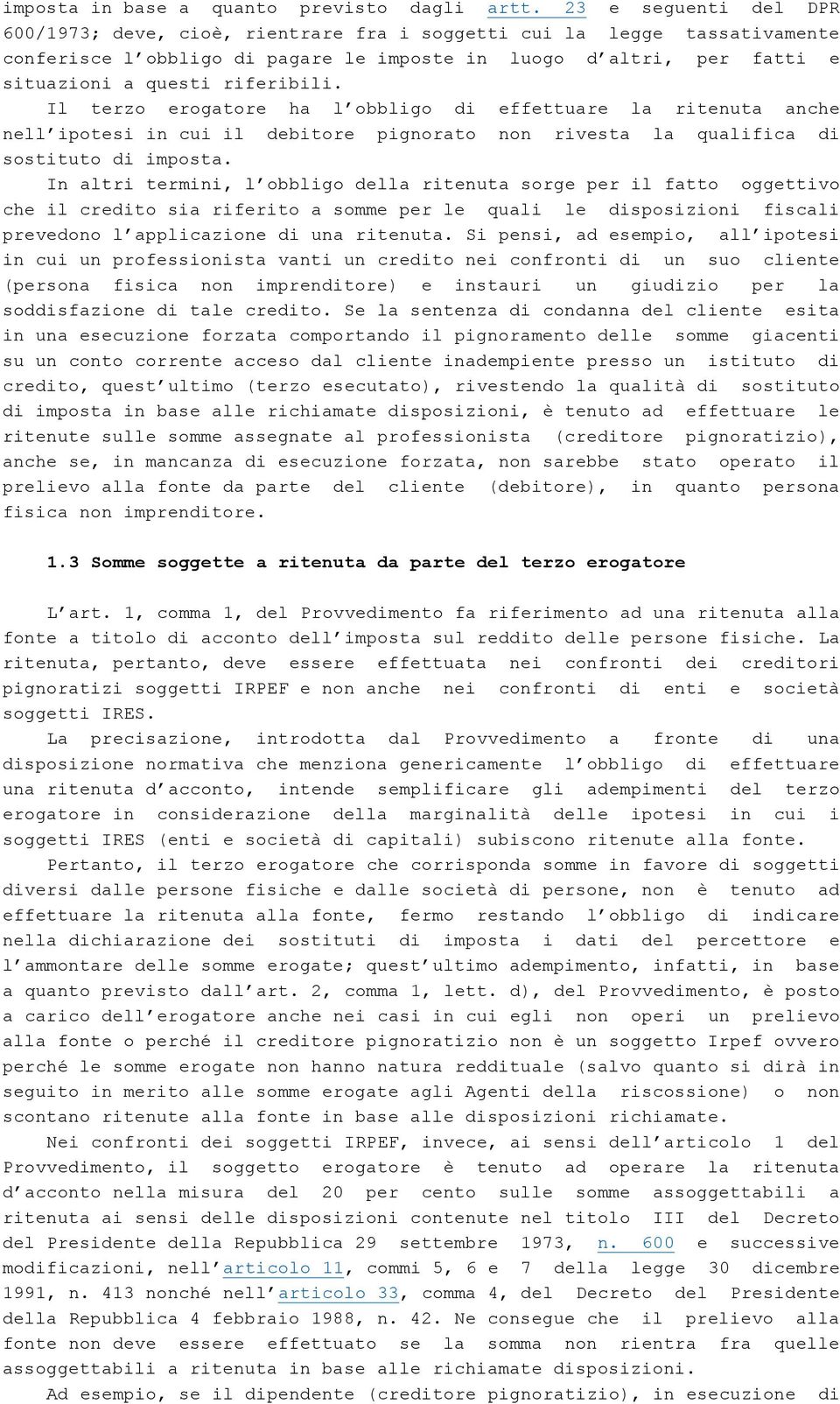 Il terzo erogatore ha l obbligo di effettuare la ritenuta anche nell ipotesi in cui il debitore pignorato non rivesta la qualifica di sostituto di imposta.