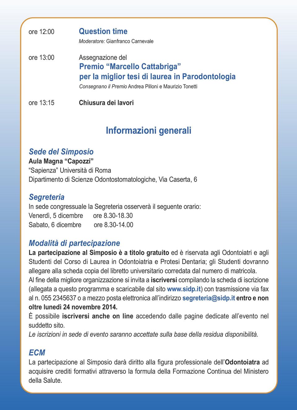 Segreteria In sede congressuale la Segreteria osserverà il seguente orario: Venerdì, 5 dicembre ore 8.30-18.30 Sabato, 6 dicembre ore 8.30-14.