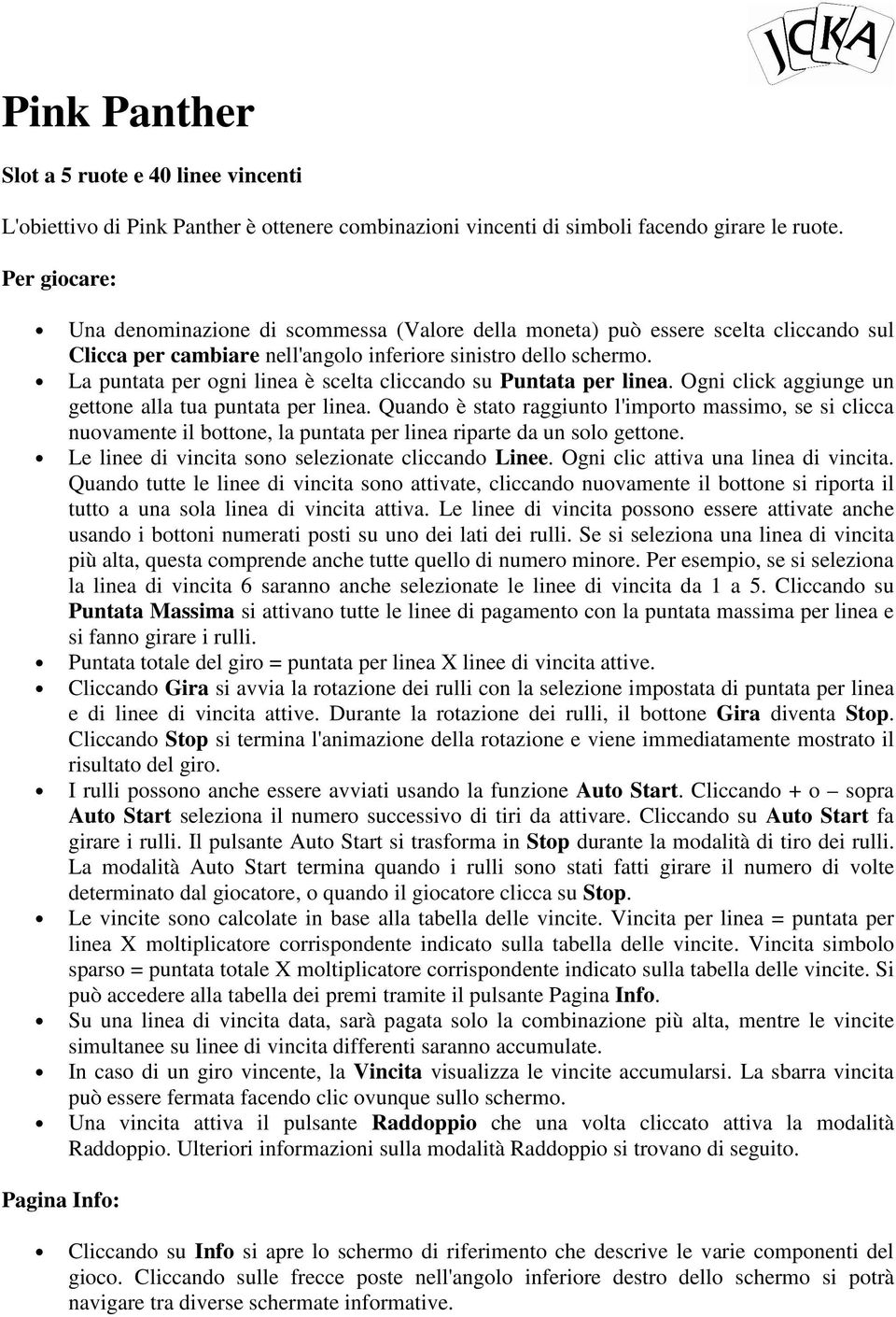 La puntata per gni linea è scelta cliccand su Puntata per linea. Ogni click aggiunge un gettne alla tua puntata per linea.