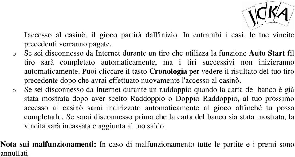 Pui cliccare il tast Crnlgia per vedere il risultat del tu tir precedente dp che avrai effettuat nuvamente l'access al casinò.