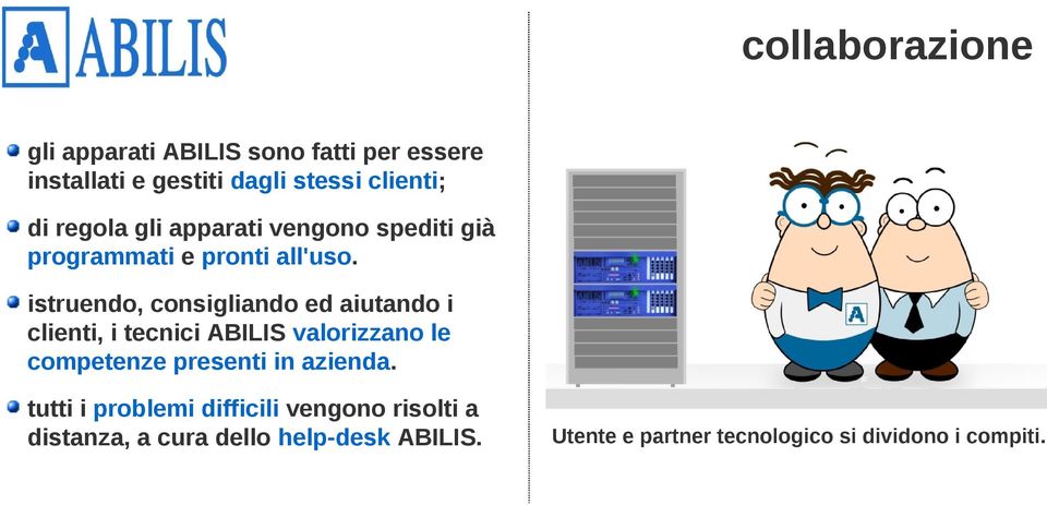 istruendo, consigliando ed aiutando i clienti, i tecnici ABILIS valorizzano le competenze presenti in