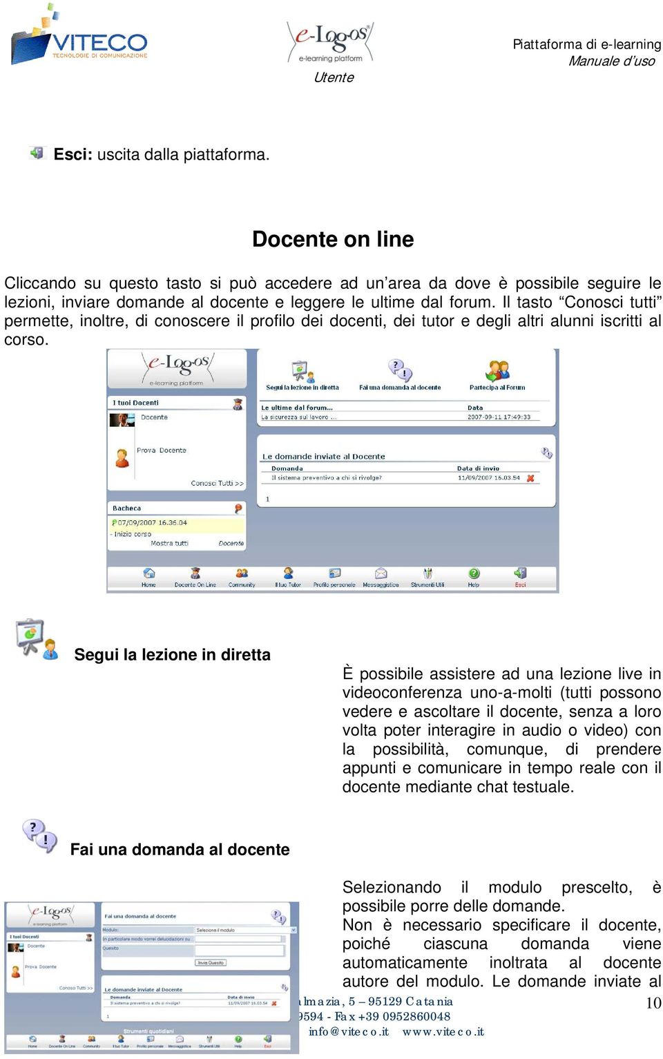 Segui la lezione in diretta È possibile assistere ad una lezione live in videoconferenza uno-a-molti (tutti possono vedere e ascoltare il docente, senza a loro volta poter interagire in audio o