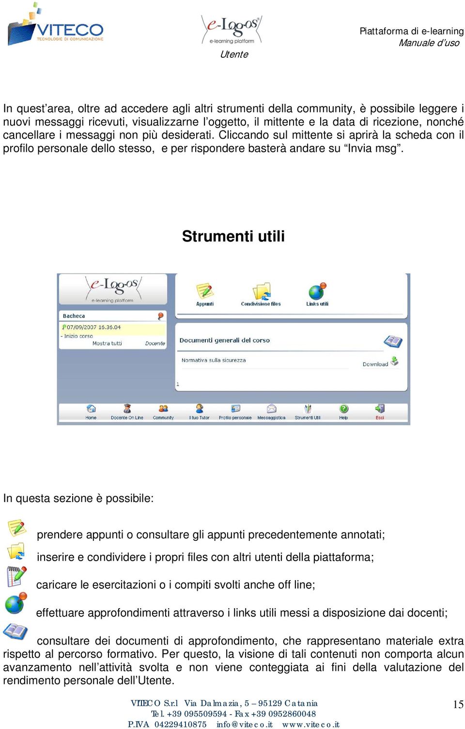 Strumenti utili In questa sezione è possibile: prendere appunti o consultare gli appunti precedentemente annotati; inserire e condividere i propri files con altri utenti della piattaforma; caricare