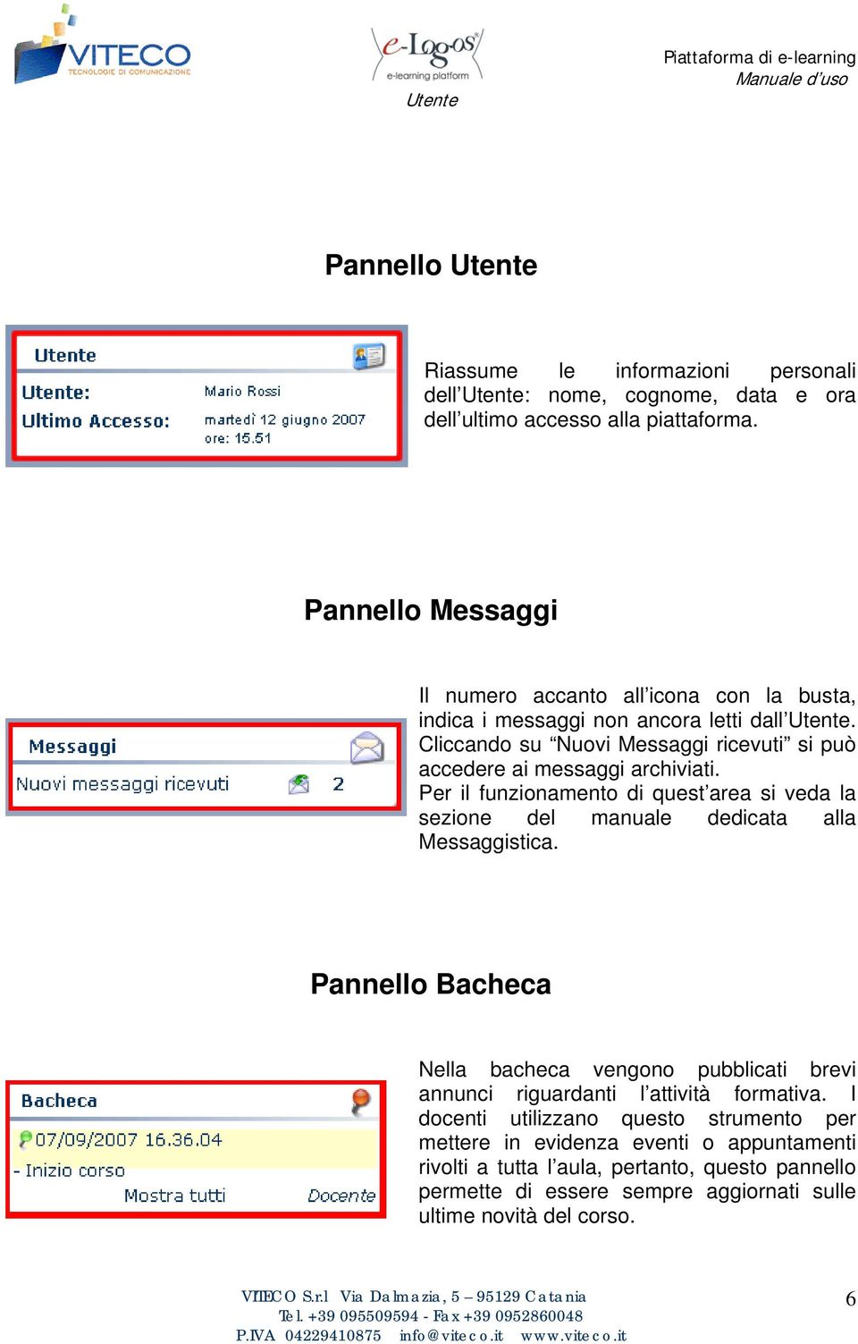 Cliccando su Nuovi Messaggi ricevuti si può accedere ai messaggi archiviati. Per il funzionamento di quest area si veda la sezione del manuale dedicata alla Messaggistica.