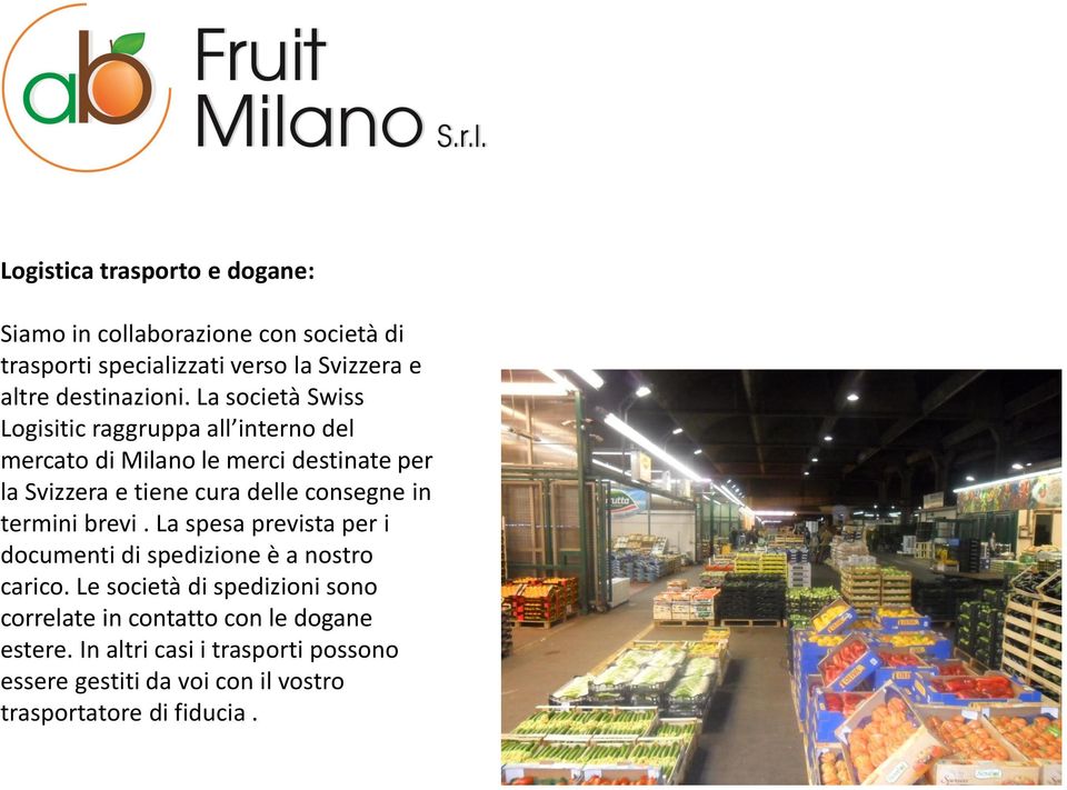 La società Swiss Logisitic raggruppa all interno del mercato di Milano le merci destinate per la Svizzera e tiene cura delle
