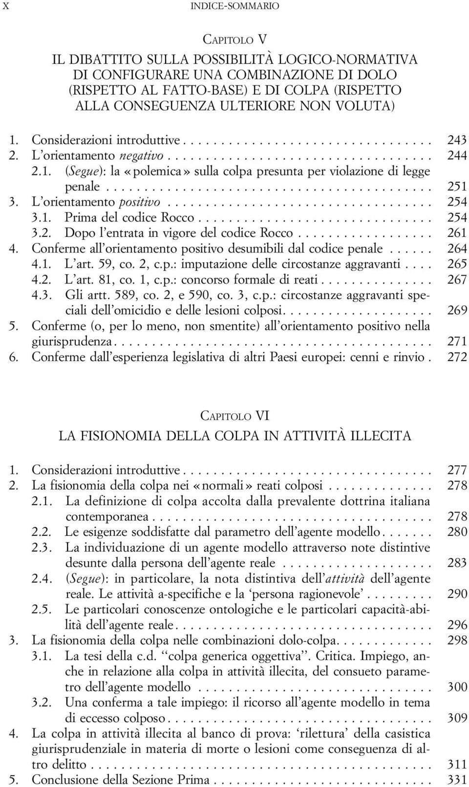 .. 254 3.2. Dopol entratainvigoredelcodicerocco... 261 4. Confermeall orientamentopositivodesumibilidalcodicepenale... 264 4.1. L art.59,co.2,c.p.:imputazionedellecircostanzeaggravanti... 265 4.2. L art.81,co.