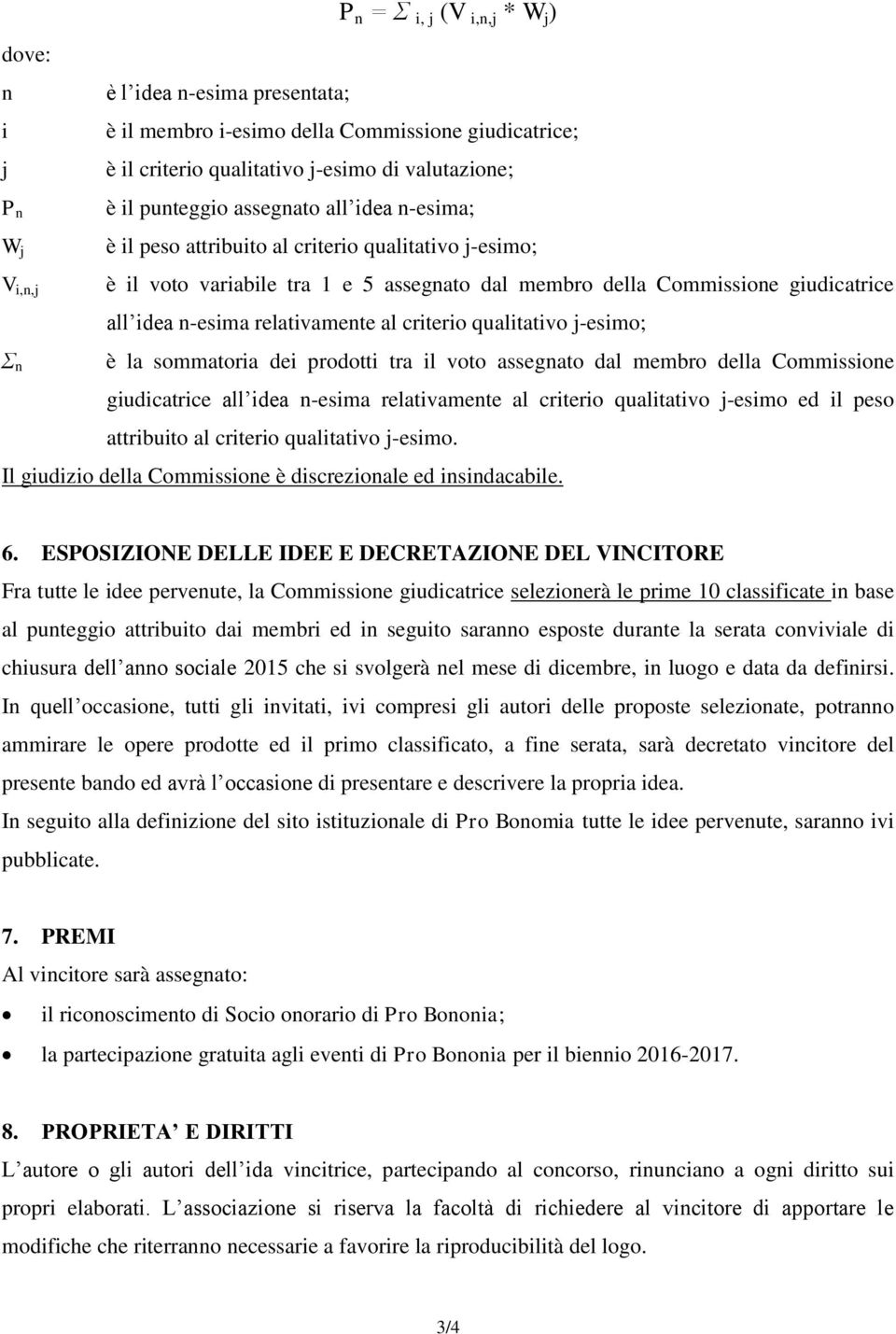 relativamente al criterio qualitativo j-esimo; è la sommatoria dei prodotti tra il voto assegnato dal membro della Commissione giudicatrice all idea n-esima relativamente al criterio qualitativo