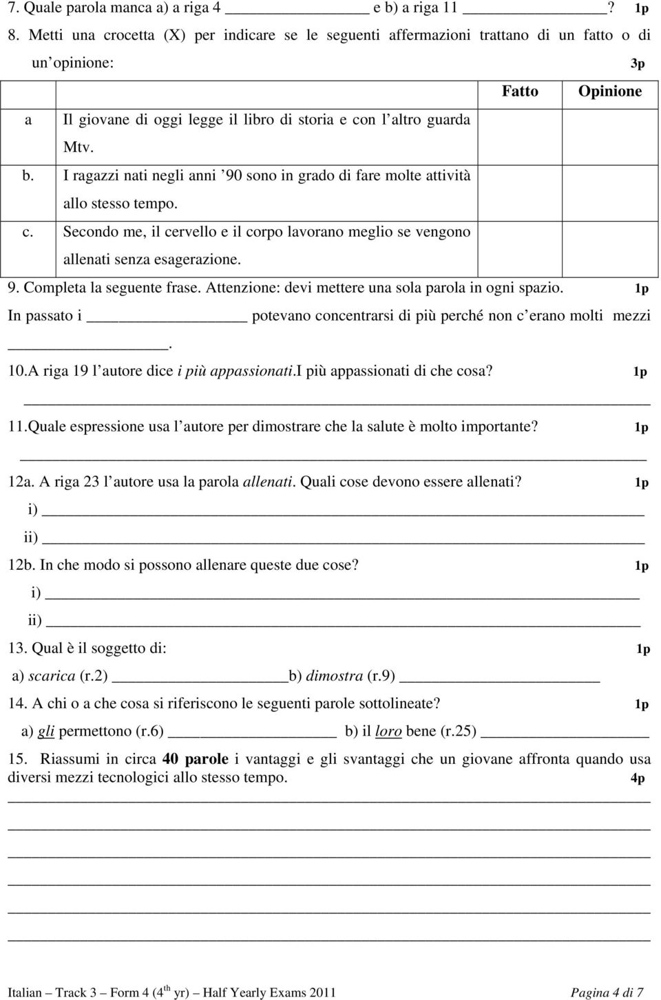 I ragazzi nati negli anni 90 sono in grado di fare molte attività allo stesso tempo. c. Secondo me, il cervello e il corpo lavorano meglio se vengono allenati senza esagerazione. 9. Completa la seguente frase.