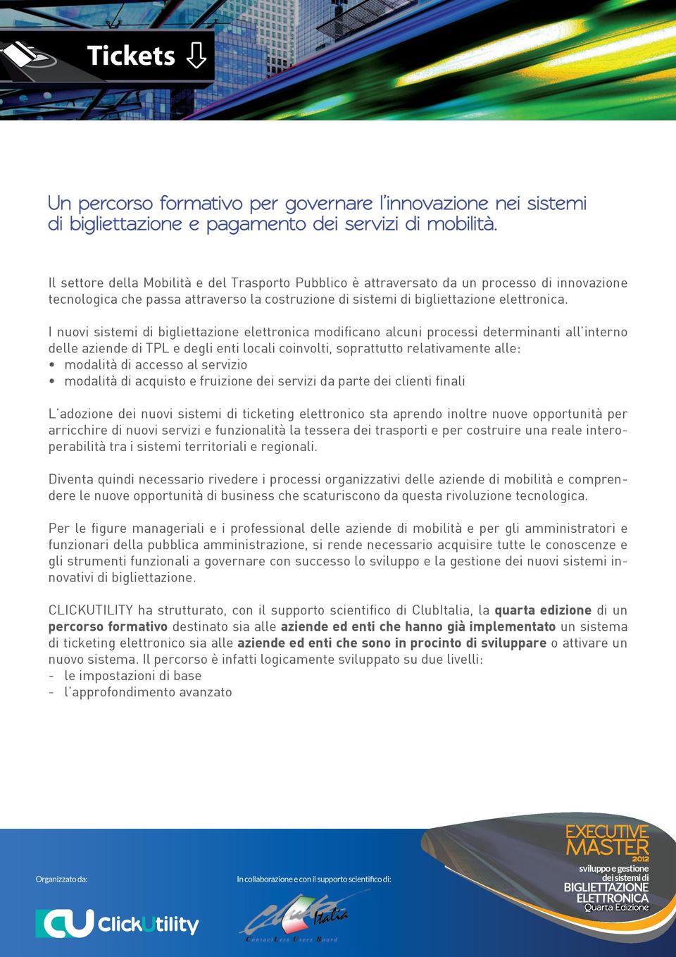 I nuovi sistemi di bigliettazione elettronica modificano alcuni processi determinanti all interno delle aziende di TPL e degli enti locali coinvolti, soprattutto relativamente alle: modalità di