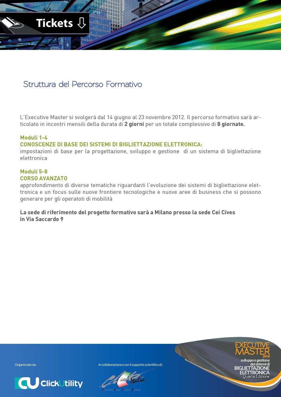 Moduli 1-4 CONOSCENZE DI BASE DEI SISTEMI DI : impostazioni di base per la progettazione, di un sistema di bigliettazione elettronica Moduli 5-8 CORSO AVANZATO