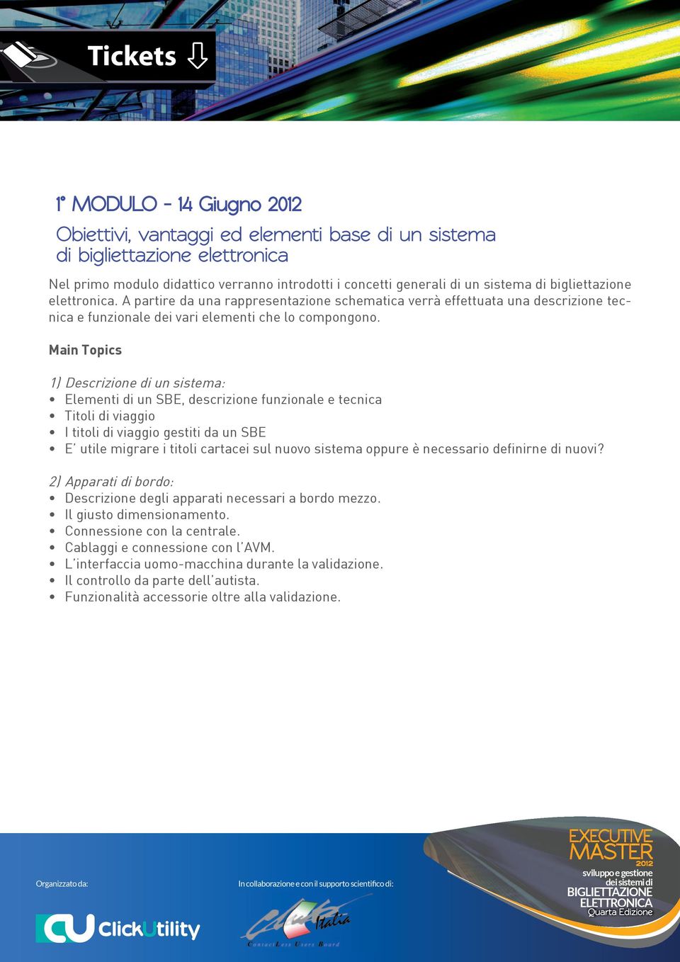 1) Descrizione di un sistema: Elementi di un SBE, descrizione funzionale e tecnica Titoli di viaggio I titoli di viaggio gestiti da un SBE E utile migrare i titoli cartacei sul nuovo sistema oppure è