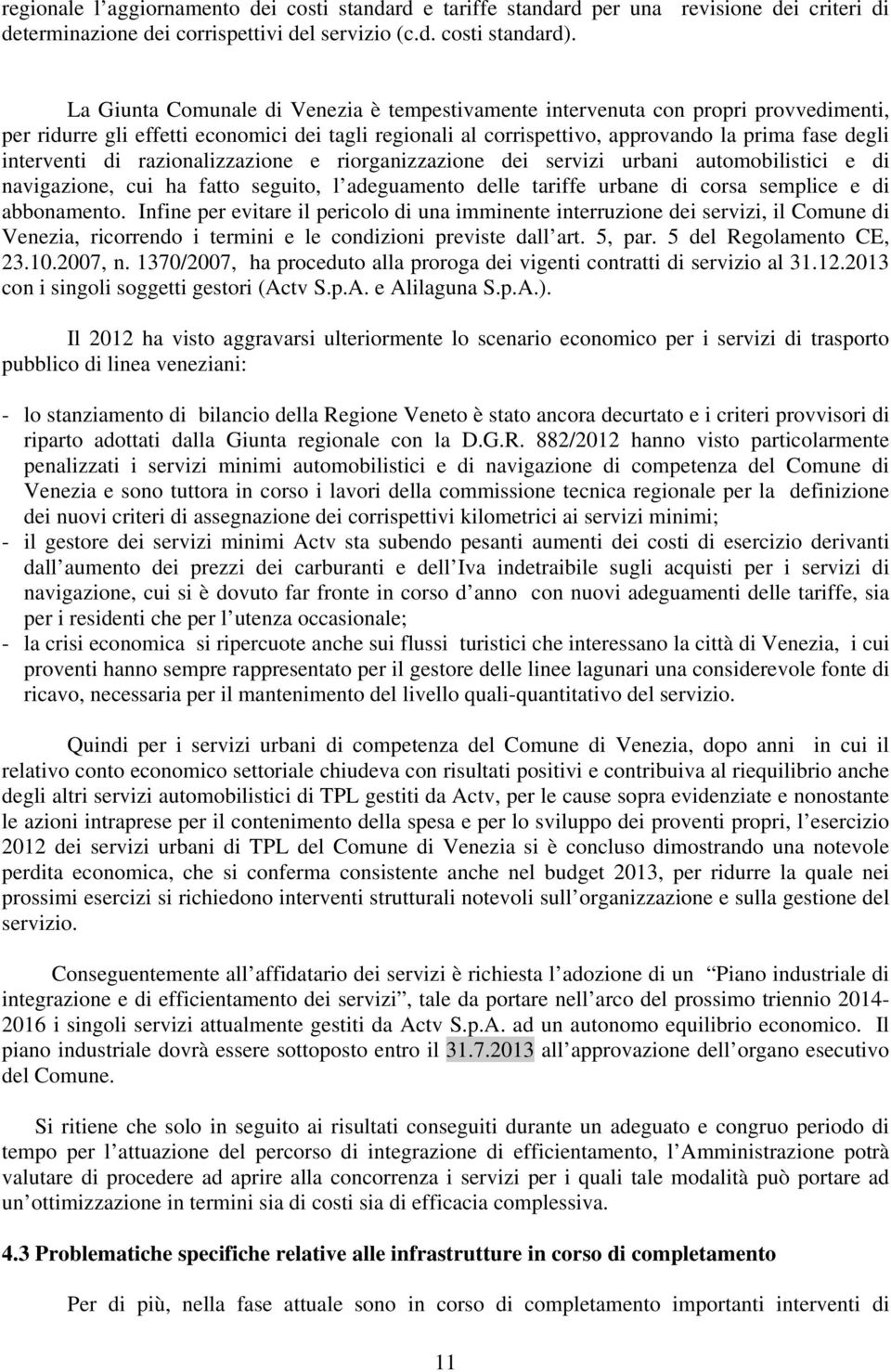 di razionalizzazione e riorganizzazione dei servizi urbani automobilistici e di navigazione, cui ha fatto seguito, l adeguamento delle tariffe urbane di corsa semplice e di abbonamento.