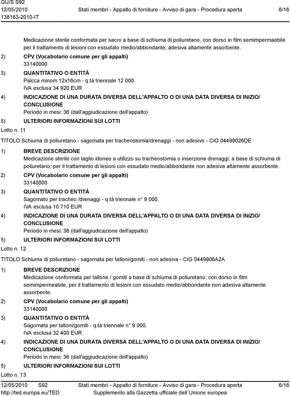 11 TITOLO Schiuma di poliuretano - sagomata per tracheostomia/drenaggi - non adesivo - CIG 04499026DE Medicazione sterile con taglio idoneo a utilizzo su tracheostomia o inserzione drenaggi; a base